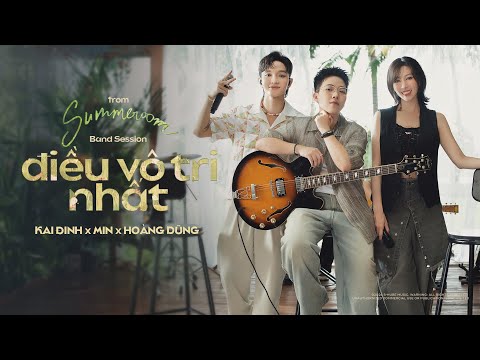 điều vô tri nhất - KAI ĐINH x MIN x HOÀNG DŨNG | from ‘SUMMEROOM’ Band Session