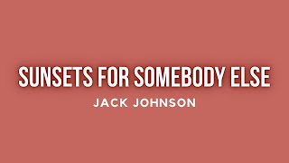Sunsets for Somebody Else by Jack Johnson Lyrics