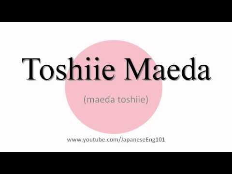 How to Pronounce Toshiie Maeda