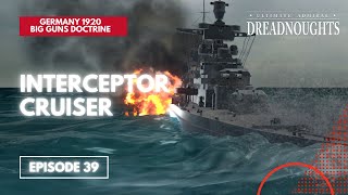 Interceptor Cruiser - Germany 1920 Big Guns Episode 39 - Ultimate Admiral Dreadnoughts