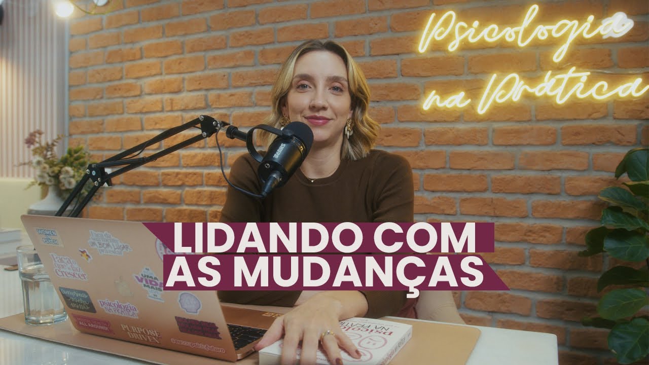 COMO LIDAR COM MUDANÇAS DE FORMA LEVE E PRÁTICA | Psicologia na Prática