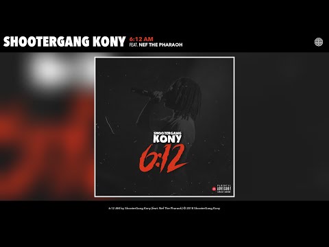 ShooterGang Kony - 6:12 AM (Audio) (feat. Nef The Pharaoh)