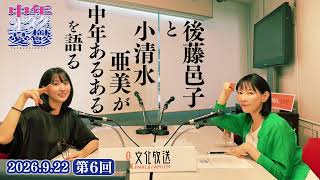 「小清水亜美と後藤邑子 中年あるある語り」【中年オタクの憂鬱】第6回（2026年9月22日配信）