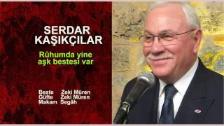 SERDAR KAŞIKÇILAR  Ruhumda yine aşk bestesi var