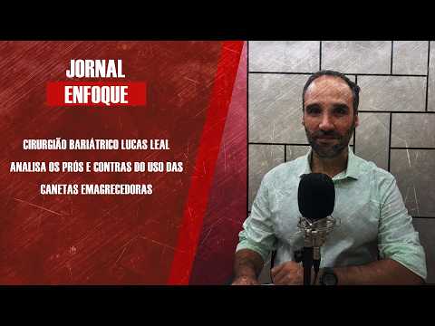 Cirurgião bariátrico Lucas Leal analisa os prós e contras do uso das canetas emagrecedoras