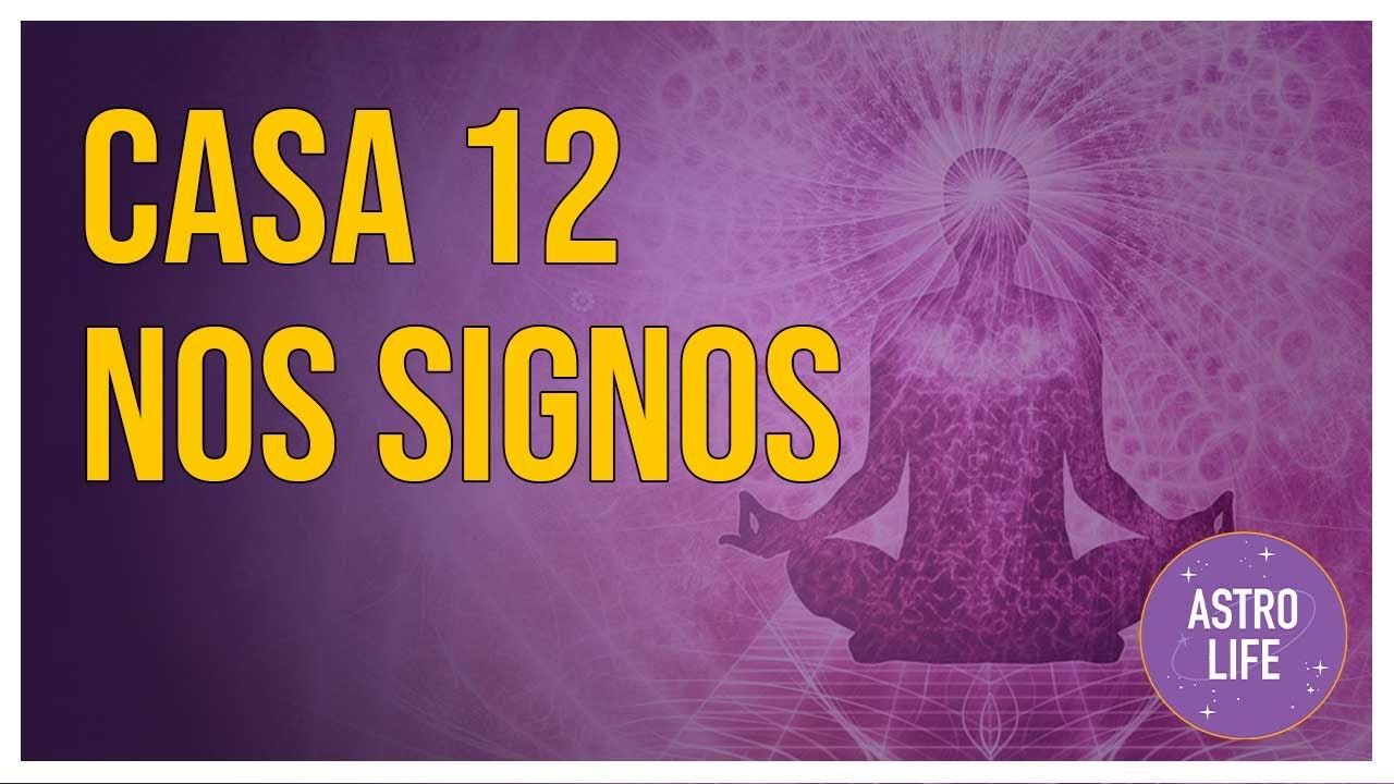 Casa 12 nos Signos | Casas Astrológica