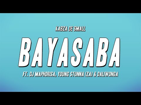 Kabza De Small - Bayasaba ft. DJ Maphorisa, Young Stunna (ZA) & Daliwonga (Lyrics)