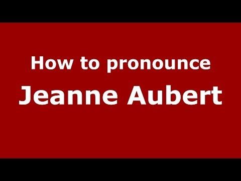 How to pronounce Jeanne Aubert (French/France) - PronounceNames.com
