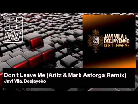 Javi Vila, Deejayeko - Don't Leave Me - Aritz & Mark Astorga Remix - HouseWorks
