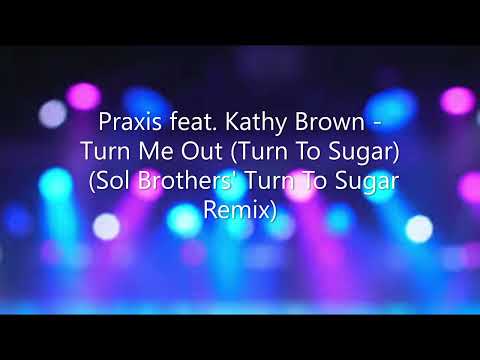 Praxis feat. Kathy Brown - Turn Me Out (Turn To Sugar) (Sol Brothers' Turn To Sugar Remix)