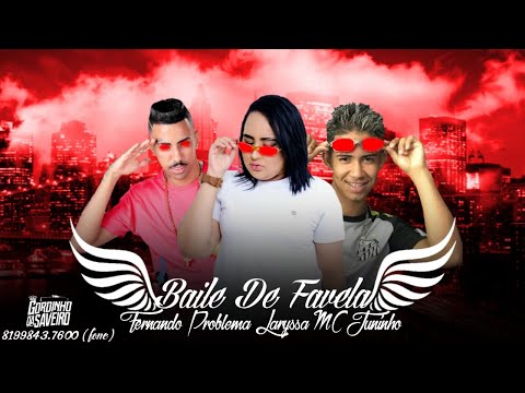 FERNANDO PROBLEMA, MC JUNINHO E LARYSSA REAL - BAILE DE FAVELA - BREGA FUNK