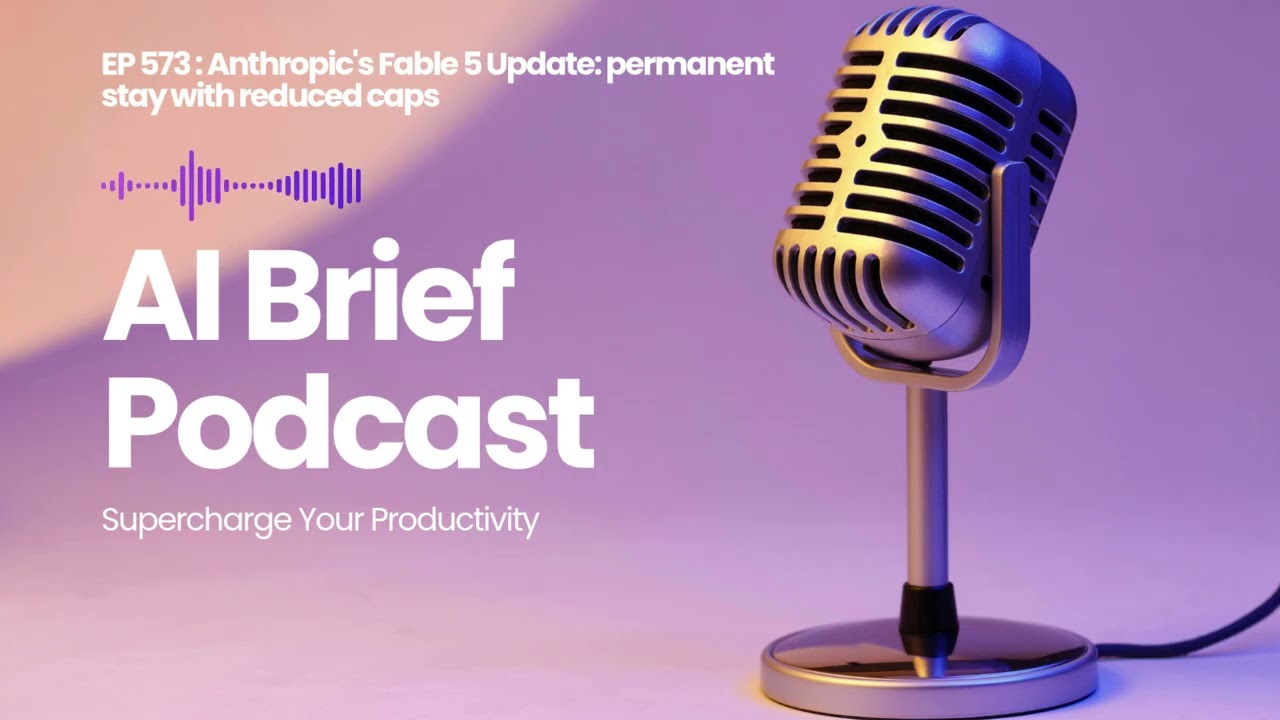 EP 573 : Anthropic's Fable 5 Update: permanent stay with reduced caps