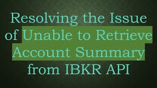 Download the video "Resolving the Issue of Unable to Retrieve Account Summary from IBKR API"
