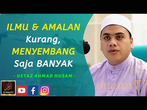Ustaz Ahmad Husam - ILMU & AMALAN Kurang, MENYEMBANG Saja BANYAK
