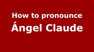 How to pronounce &aacute;ngel Claude