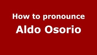 How to pronounce Aldo Osorio