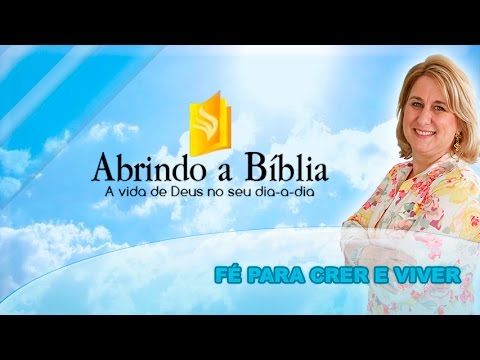 Abrindo a Bíblia - Fé para crer e viver - 17-02-2016