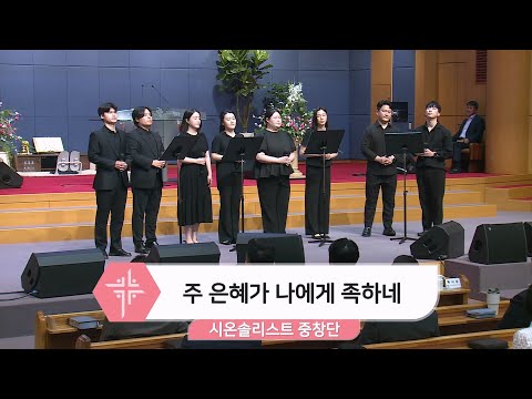 [25.07.20] 시온솔리스트 중창단 - 주 은혜가 나에게 족하네 대표이미지