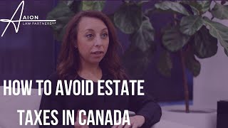 How to Reduce Estate Taxes In Canada - What Every Canadian Should Know