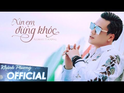 Xin em đừng khóc - Khánh Phương