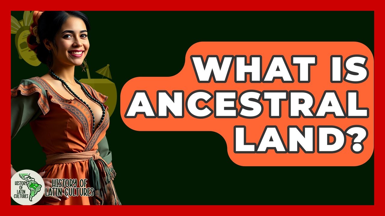 What Is Ancestral Land? - History Of Latin Cultures
