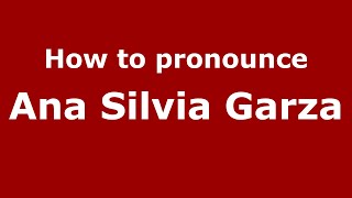 How to pronounce Ana Silvia Garza