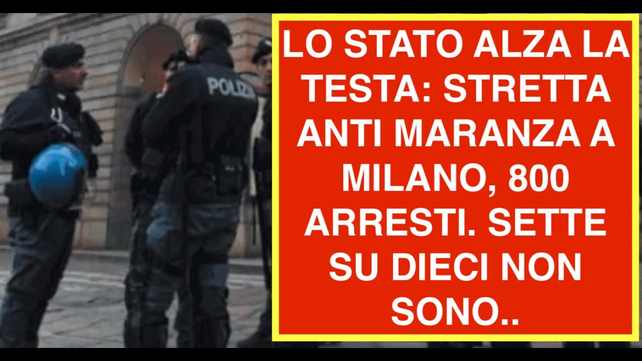 LO STATO ALZA LA TESTA: STRETTA ANTI MARANZA A MILANO, 800 ARRESTI. SETTE SU DIECI NON SONO...