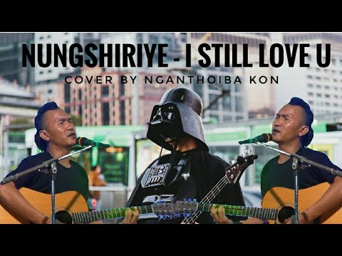 NUNGSHIRIYE, I still love you - Sorri - Kapkanu Kapkanbi Cover Song
