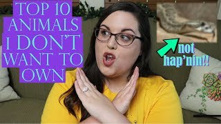 Top 10 Animals I DON'T Want To Own