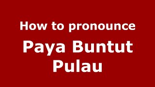 How to pronounce Paya Buntut Pulau