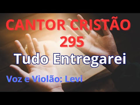 Cantor Cristão - 295 - Tudo Entregarei - Levi - com letra