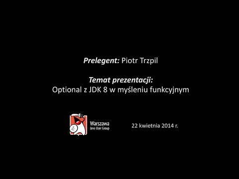 WJUG #136 - Optional z JDK 8 w myśleniu funkcyjnym - Piotr Trzpil