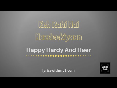 Keh Rahi Hai Nazdeekiyaan Lyrics Video – Happy Hardy And Heer