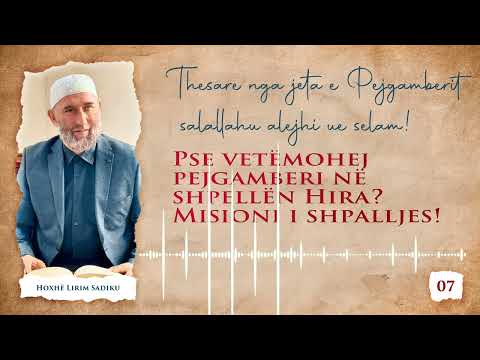07.Pse vetëmohej pejgamberi në shpellën Hira? Misioni i shpalljes!- Hoxhë Lirim Sa