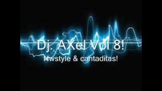 Dj.Axel Vol8-Newstyle & cantaditas [Ya disponible vol9]