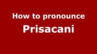 How to pronounce Prisăcani