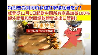 時事炒飯- 特朗普受到同時多種打擊徹底暴怒了！威脅從11月1日起對中國所有商品加徵100%額外關稅和對關?