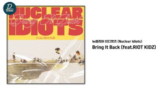 뉴클리어 이디엇츠 (Nuclear Idiots) - Bring It Back (feat. 라이엇키즈 (RIOT KIDZ))