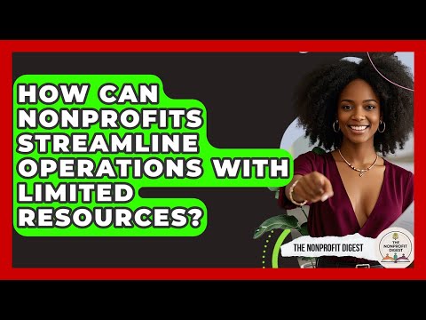 How Can Nonprofits Streamline Operations With Limited Resources? - The Nonprofit Digest