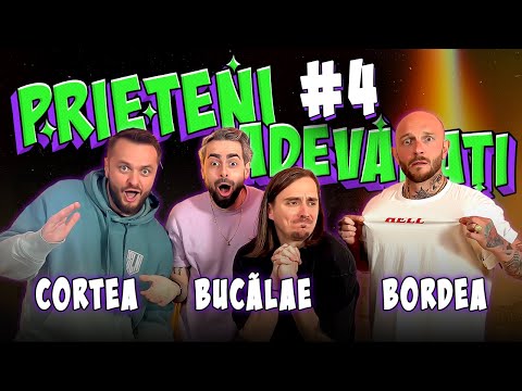 Prieteni Adevarati #4 - Bordea, Cortea, Bucalae