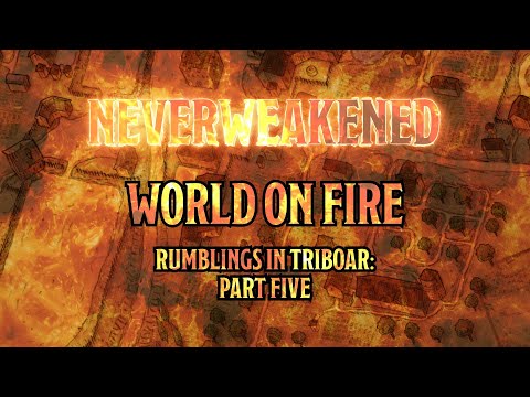 Neverweakened Ep.38 | World on Fire! | Rumblings in Triboar (Part Five)