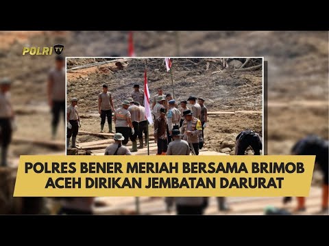 POLRES BENER MERIAH BERSAMA BRIMOB ACEH DIRIKAN JEMBATAN DARURAT