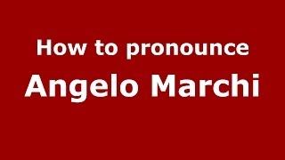How to pronounce Angelo Marchi
