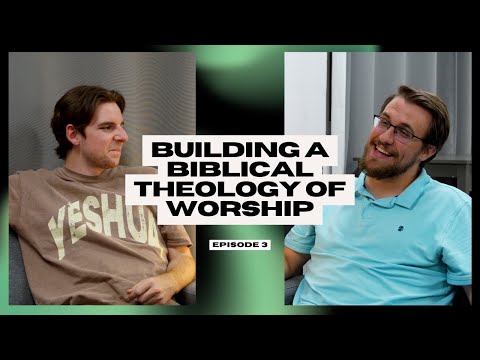 Building a Biblical Theology of Worship | The Worship Collective Podcast | Ep 3