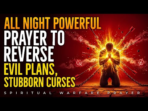 All Night Powerful Prayer to Reverse Witchcraft, Demonic Attacks, Stubborn Black Magic & Evil Plans