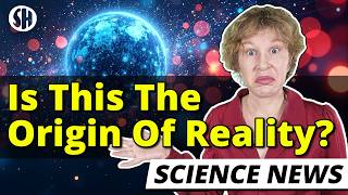 These Physicists Say They Found The Origin Of Reality