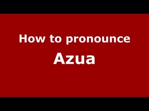 How to Pronounce Azua - PronounceNames.com