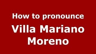 How to pronounce Villa Mariano Moreno