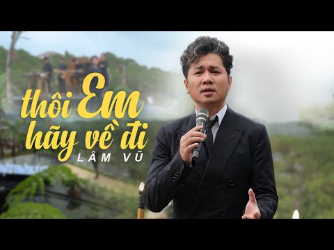 Thôi Em Hay Về Đi - Lâm Vũ | Nam Ca Sĩ Giọng Trầm Ấm Hát Trữ Tình Đốn Ngã Triệu Trái Tim