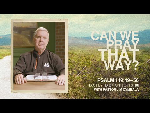 Daily Devotional | Can We Pray That Way? | Psalm 119:49–56 | Pastor Jim Cymbala